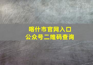 喀什市官网入口公众号二维码查询