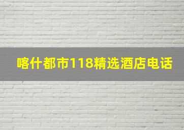 喀什都市118精选酒店电话