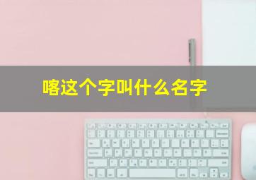 喀这个字叫什么名字