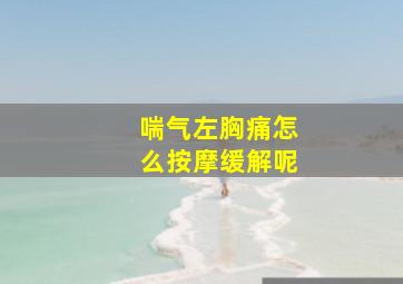 喘气左胸痛怎么按摩缓解呢