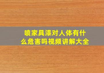 喷家具漆对人体有什么危害吗视频讲解大全