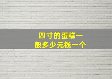 四寸的蛋糕一般多少元钱一个