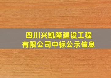 四川兴凯隆建设工程有限公司中标公示信息