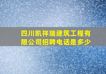 四川凯祥瑞建筑工程有限公司招聘电话是多少