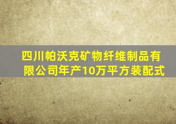 四川帕沃克矿物纤维制品有限公司年产10万平方装配式