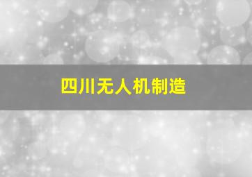 四川无人机制造