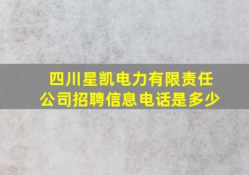 四川星凯电力有限责任公司招聘信息电话是多少