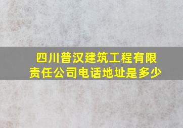 四川普汉建筑工程有限责任公司电话地址是多少