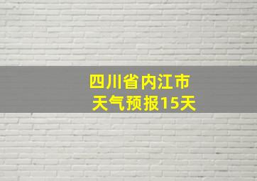 四川省内江市天气预报15天