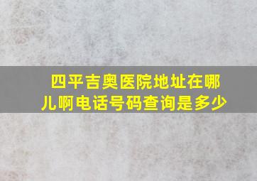 四平吉奥医院地址在哪儿啊电话号码查询是多少