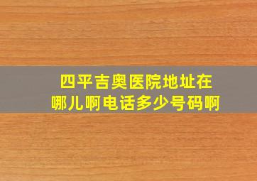 四平吉奥医院地址在哪儿啊电话多少号码啊