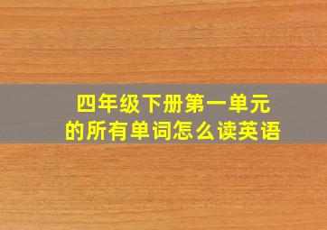 四年级下册第一单元的所有单词怎么读英语