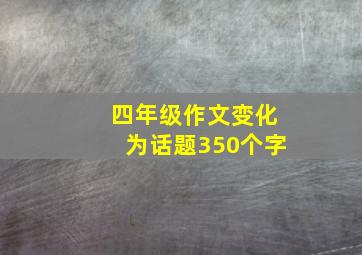 四年级作文变化为话题350个字