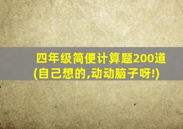 四年级简便计算题200道(自己想的,动动脑子呀!)