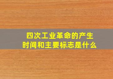 四次工业革命的产生时间和主要标志是什么