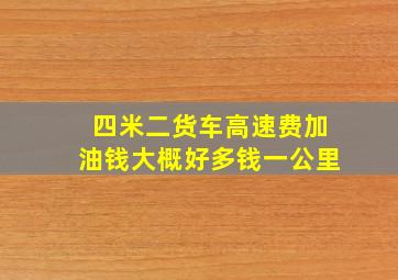 四米二货车高速费加油钱大概好多钱一公里