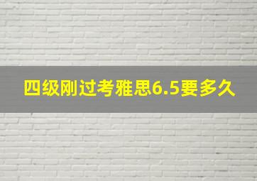 四级刚过考雅思6.5要多久