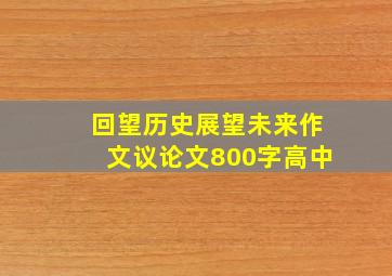 回望历史展望未来作文议论文800字高中