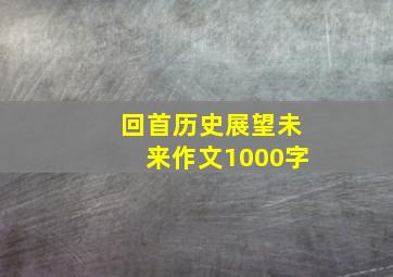 回首历史展望未来作文1000字