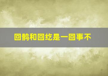 回鹘和回纥是一回事不