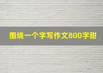 围绕一个字写作文800字甜