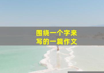 围绕一个字来写的一篇作文