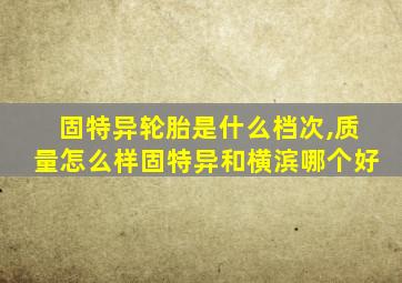 固特异轮胎是什么档次,质量怎么样固特异和横滨哪个好