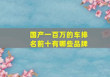 国产一百万的车排名前十有哪些品牌