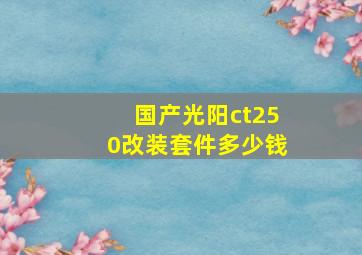 国产光阳ct250改装套件多少钱