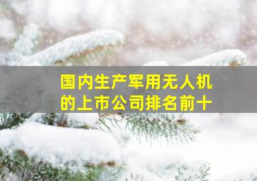 国内生产军用无人机的上市公司排名前十