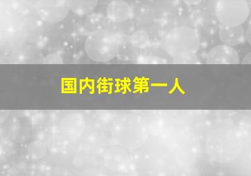 国内街球第一人