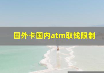 国外卡国内atm取钱限制