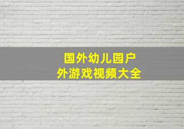 国外幼儿园户外游戏视频大全