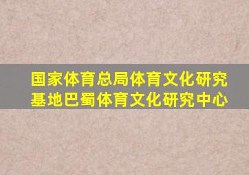 国家体育总局体育文化研究基地巴蜀体育文化研究中心