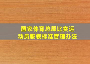 国家体育总局比赛运动员服装标准管理办法