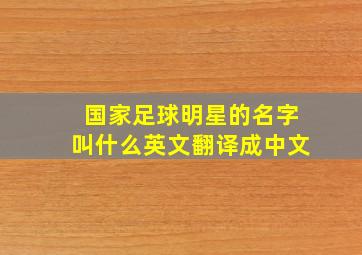 国家足球明星的名字叫什么英文翻译成中文