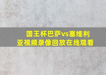 国王杯巴萨vs塞维利亚视频录像回放在线观看