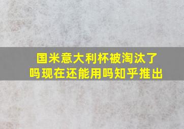 国米意大利杯被淘汰了吗现在还能用吗知乎推出