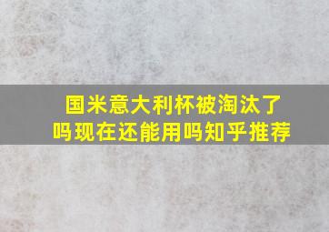 国米意大利杯被淘汰了吗现在还能用吗知乎推荐