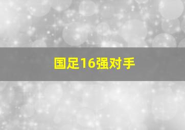 国足16强对手