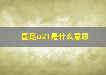 国足u21是什么意思