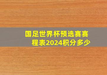 国足世界杯预选赛赛程表2024积分多少