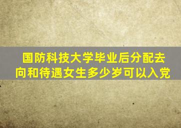 国防科技大学毕业后分配去向和待遇女生多少岁可以入党