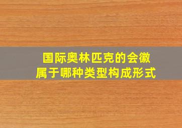 国际奥林匹克的会徽属于哪种类型构成形式