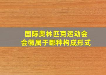 国际奥林匹克运动会会徽属于哪种构成形式