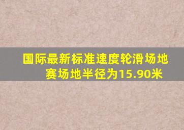 国际最新标准速度轮滑场地赛场地半径为15.90米