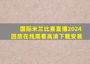 国际米兰比赛直播2024回放在线观看高清下载安装