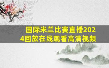 国际米兰比赛直播2024回放在线观看高清视频