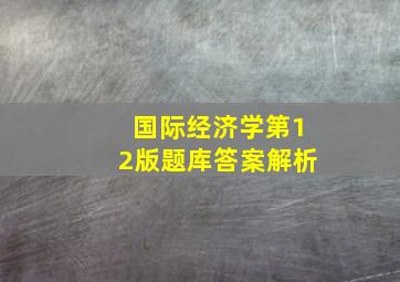 国际经济学第12版题库答案解析