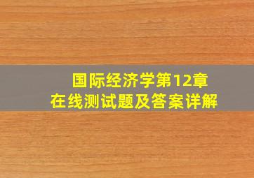 国际经济学第12章在线测试题及答案详解